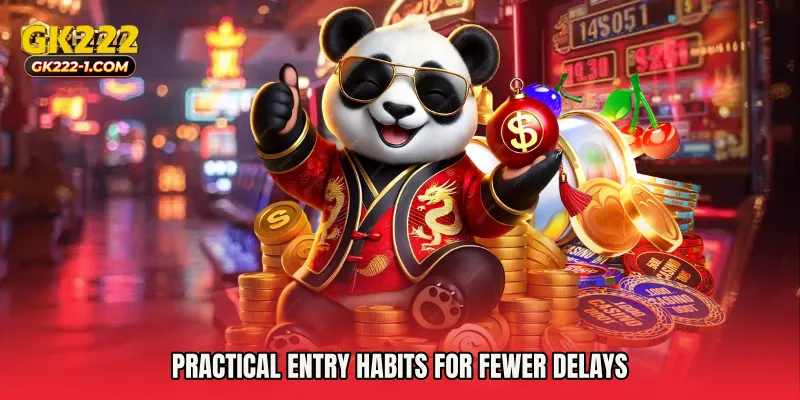 Practical entry habits for fewer delays